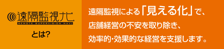 遠隔監視による「見える化」で、店舗経営の不安を取り除き、効率的・効果的な経営を支援します。